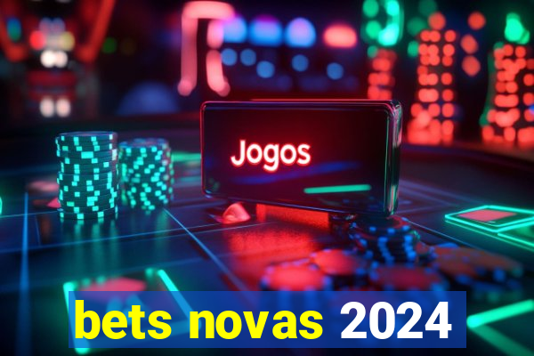 bets novas 2024